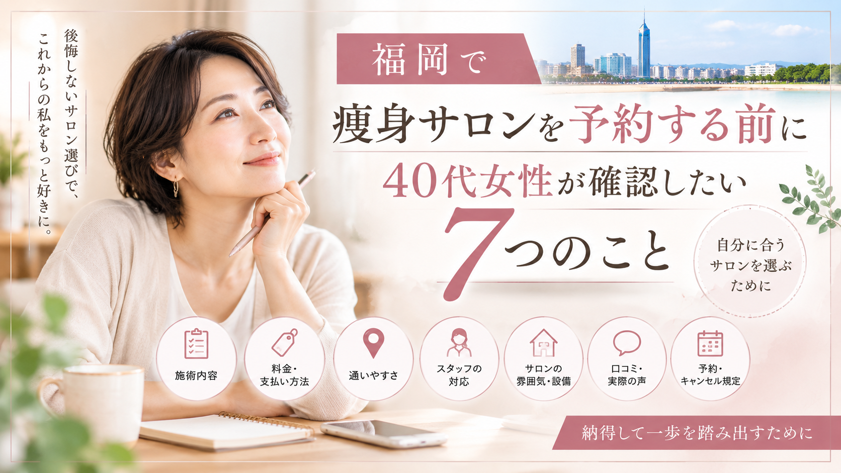 福岡で痩身サロンを予約する前に、40代女性が施術内容・料金・通いやすさ・スタッフ対応・設備・口コミ・キャンセル規定の7項目を確認する場面